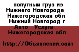 попутный груз из Нижнего Новгорода  - Нижегородская обл., Нижний Новгород г. Авто » Услуги   . Нижегородская обл.